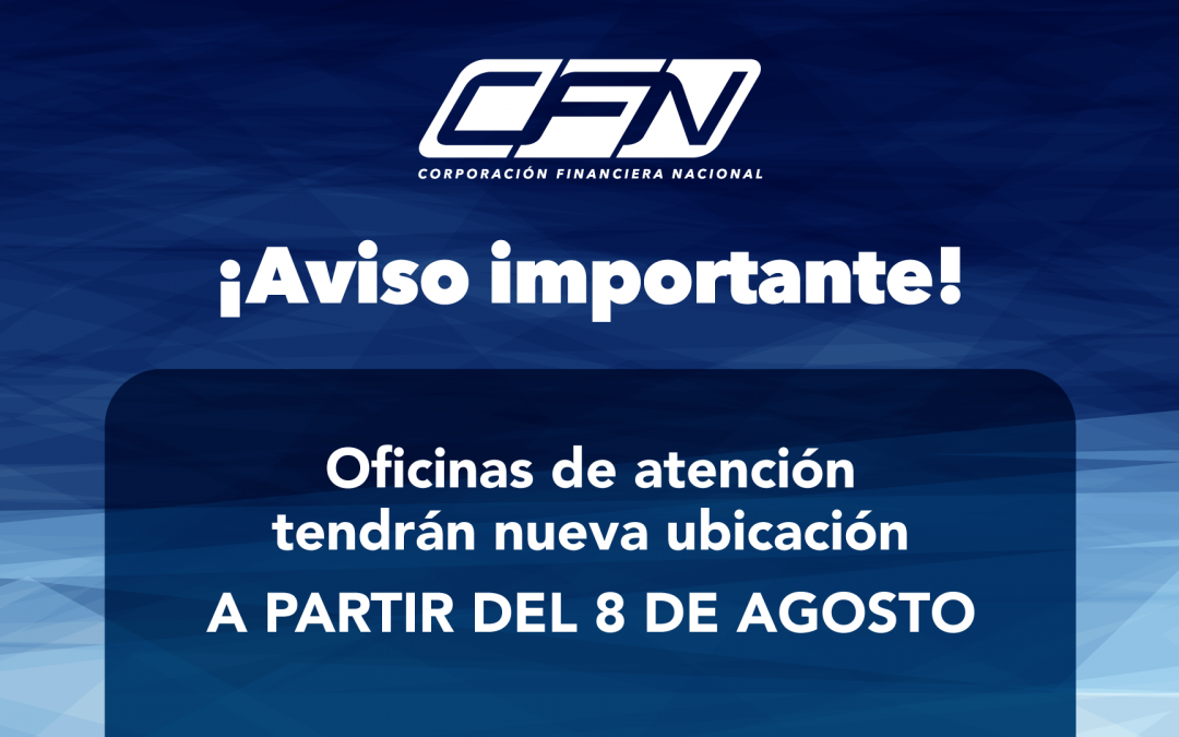 COMUNICADO: OFICINAS DE ATENCIÓN CFN TENDRÁN NUEVA UBICACIÓN A PARTIR DEL 8 DE AGOSTO